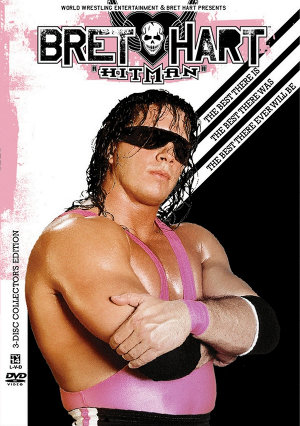 Bret "Hitman" Hart: The Best There Is, The Best There Was, The Best There Ever Will Be